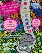 ANTI-STRESS Libro Da Colorare Per Adulti Con Parolacce: Animali, Fiori E Insulti