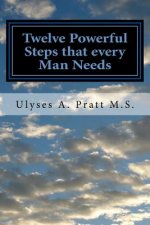 Twelve Powerful Steps that every Man Needs: Building Greatness