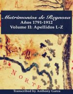 Matrimonios de Reynosa A?os 1791-1912: Volume II: Apellidos L-Z