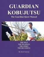 Guardian Kobujutsu: The Guardian Quest Manual: The Self, The Weapons, The Spirit, The Becoming