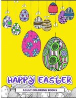 Happy Easter Adult Coloring Books: Easter Holiday Coloring Pages Featuring Easter Eggs, Easter Bunnies, Flowers, and Stress Relieving