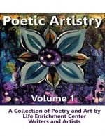 Poetic Artistry: A Collection of Poetry and Art by Life Enrichment Center Writers and Artists