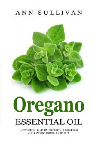 Oregano Essential Oil: Benefits, Properties, Applications, Studies & Recipes