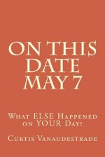 On This Date May 7: What ELSE Happened on YOUR Day?