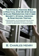 The Ethical Hacking Bible: A Practical Step-By-Step Guide & Exam Preparation for Cyber Security, Ethical Hacking, & Penetration Testing: Understa
