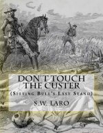 Don't Touch The custer: (Sitting Bull's Last Stand)