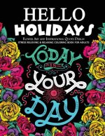Hello Holidays Flower Art and Inspirational Quote Design: Stress Relieving & Relaxing Coloring Book For Adults