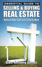Essential Guide to Selling & Buying Real Estate: A Real Estate Broker's Inside Secrets to Save You Money