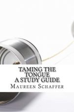 Taming the Tongue - A Study Guide: Words that Please God