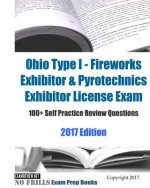 Ohio Type I - Fireworks Exhibitor & Pyrotechnics Exhibitor License Exam 100+ Self Practice Review Questions 2017 Edition