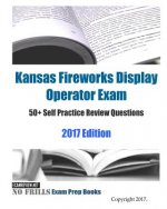Kansas Fireworks Display Operator Exam 50+ Self Practice Review Questions 2017 Edition