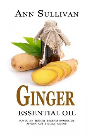 Ginger Essential Oil: Benefits, Properties, Applications, Studies & Recipes