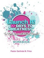 Launch It! 30 Days to Greatness Workbook: Six-Figure Success with Biblical Principles