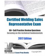 Certified Welding Sales Representative Exam 60 Self Practice Review Questions: focusing on the technical fundamentals, 2017 Edition