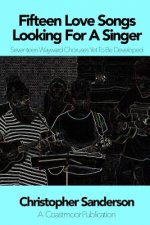Fifteen Love Songs Looking For A Singer Seventeen Wayward Choruses Yet To Be Developed