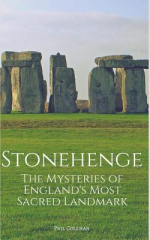 Stonehenge: The Mysteries of England's Most Sacred Historical Landmark