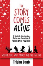 The Story Comes Alive: A Guide to Experiencing Movies and Characters at Walt Disney World: Volume One: Walt and the Fab Five