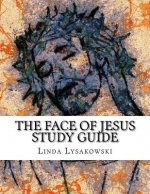 The Face of Jesus Study Guide: An Eight Week Discussion Group Workbook