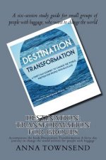 Destination: Transformation - Study Guide for Small Groups: A six-session study guide for small groups of people with baggage, who
