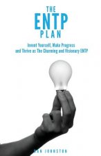 The ENTP Plan: Invent yourself, Make Progress and Thrive as the Charming and visionary ENTP