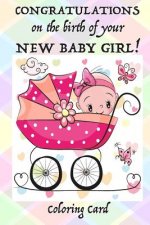CONGRATULATIONS on the birth of your NEW BABY GIRL! (Coloring Card): (Personalized card) Inspirational Messages & Coloring for new parent(s)!