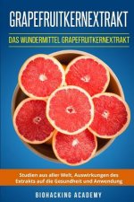 Grapefruitkernextrakt: Das Wundermittel Grapefruitkernextrakt. Studien aus aller Welt, Auswirkungen des Extrakts auf die Gesundheit und Anwen