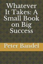 Whatever It Takes: A Small Book on Big Success