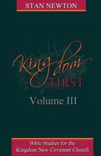 Kingdom First Volume III: Bible Studies for the Kingdom New Covenant Church