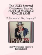 The UGLY Scarred Dishonest Face of Poor Old Miserable UNCLE SAM!: (A Memorial Day Legacy!)