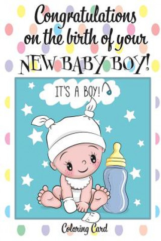 CONGRATULATIONS on the birth of your NEW BABY BOY! (Coloring Card): (Personalized Card/Gift) Personal Inspirational Messages & Quotes, Adult Coloring!