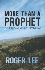 More Than a Prophet: Key Lessons in Raising Forerunners from the Life of John the Baptist