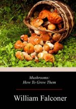 Mushrooms: How To Grow Them