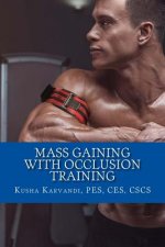 Mass Gaining with Occlusion Training: Bodybuilding's Best Kept Secret For Size, Strength And Recovery