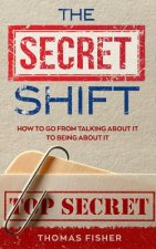 The Secret Shift: How To Go From Talking About It To Being About It