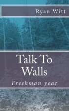 Talk To Walls: Freshman year