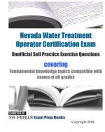 Nevada Water Treatment Operator Certification Exam Unofficial Self Practice Exercise Questions: covering Fundamental knowledge topics compatible with
