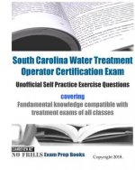 South Carolina Water Treatment Operator Certification Exam Unofficial Self Practice Exercise Questions: covering fundamental knowledge compatible with