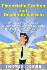 Finanzielle Freiheit mit Dividendenaktien - Von entspannten, passiven Einkommen, bequemen reich Werden und einfachen Vermögensaufbau mit Aktien & Divi
