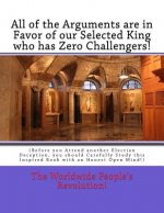 All of the Arguments are in Favor of our Selected King who has Zero Challengers!: (Before you Attend another Election Deception, you should Carefully