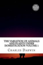 The Variation of Animals and Plants Under Domestication Volume 1