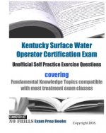 Kentucky Surface Water Operator Certification Exam Unofficial Self Practice Exercise Questions: covering Fundamental Knowledge Topics compatible with
