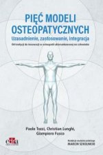 Pięć modeli osteopatycznych. Uzasadnienie, zastosowanie, integracja. Od tradycji do innowacji w oste