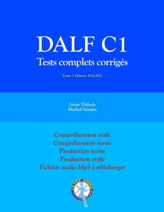 DALF C1 Tests complets corrigés: Compréhension orale, compréhension écrite, production écrite, production orale