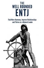The Well Rounded ENTJ: Find more Harmony, Improve Relationships and Thrive as a Natural Leader