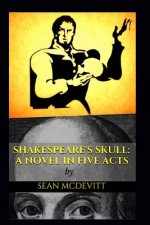 Shakespeare's Skull: A Novel in Five Acts