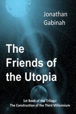 The Friends of the Utopia: 1st Book of the Trilogy: The Construction of the Third Millennium
