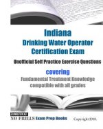 Indiana Drinking Water Operator Certification Exam Unofficial Self Practice Exercise Questions: covering Fundamental Treatment Knowledge compatible wi
