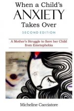 When a Child's Anxiety Takes Over (Second Edition): A Mother's Struggle to Save Her Child from Emetophobia