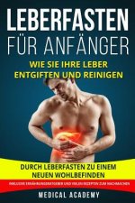 Leberfasten für Anfänger: Wie Sie Ihre Leber entgiften und reinigen. Durch Leberfasten zu einem neuen Wohlbefinden. Inklusive Ernährungsratgeber