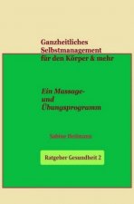 Gesundheit / Ganzheitliches Selbstmanagement für den Körper & mehr - Ratgeber Gesundheit 2